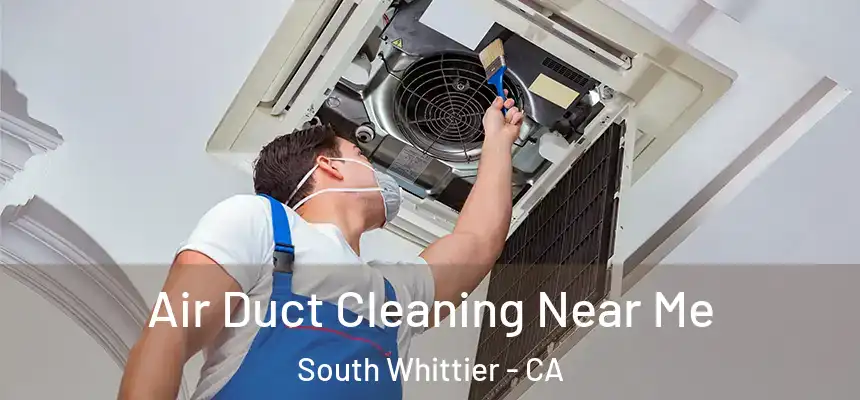  Air Duct Cleaning Near Me South Whittier - CA