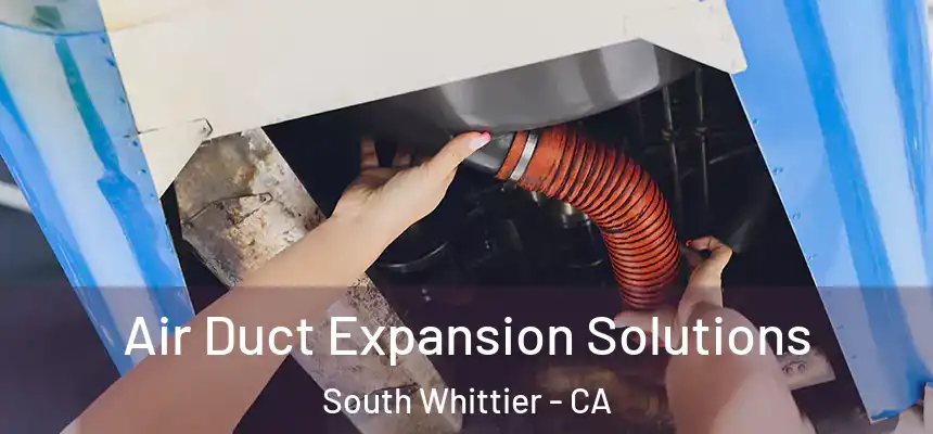  Air Duct Expansion Solutions South Whittier - CA