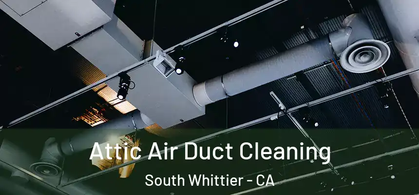  Attic Air Duct Cleaning South Whittier - CA