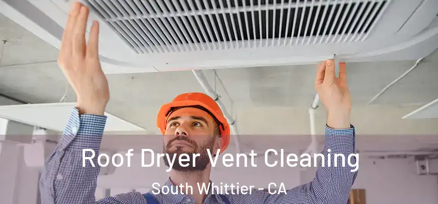  Roof Dryer Vent Cleaning South Whittier - CA